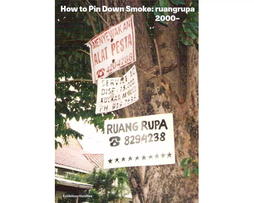 How to Pin Down Smoke: ruangrupa since 2000