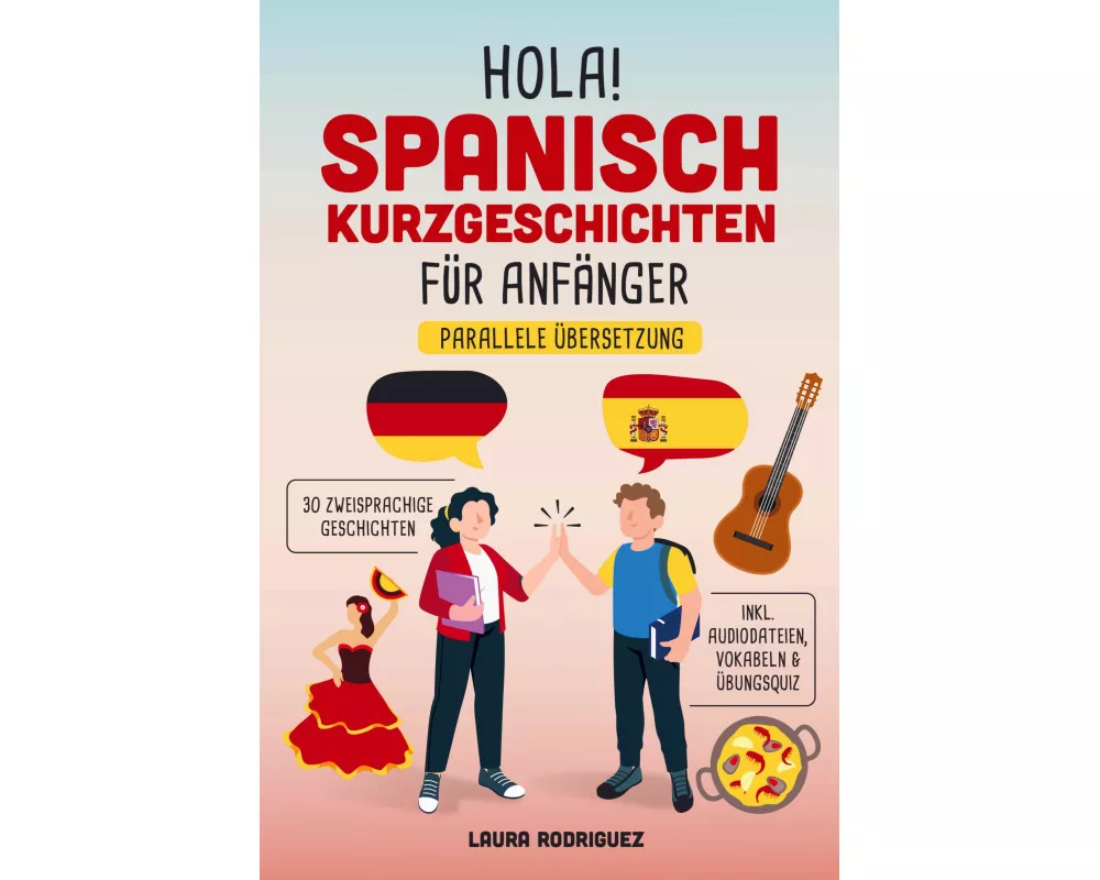 Hola! Spanisch Kurzgeschichten für Anfänger: Mit 30 zweisprachigen A1 Geschichten zum Lernerfolg. Parallele Übersetzung - inkl. Audiodateien, Vokabeln
