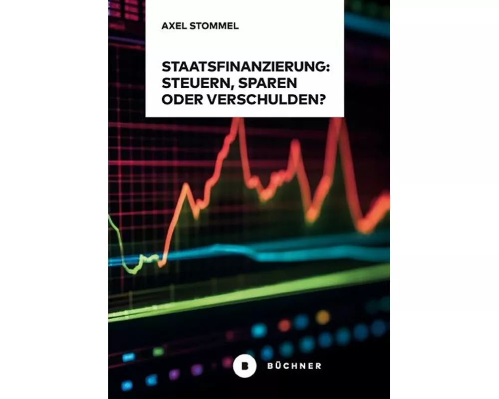 Staatsfinanzierung: Steuern, Sparen oder Verschulden?