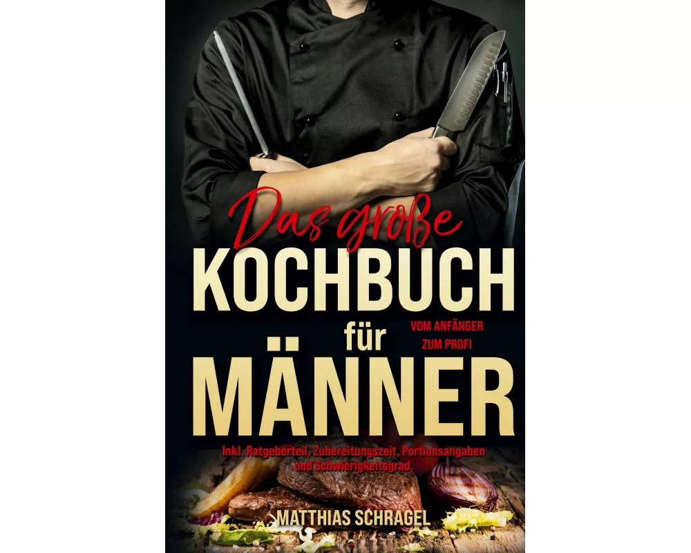 Das große Kochbuch für Männer - Das Männerkochbuch vom Anfänger zum Profi