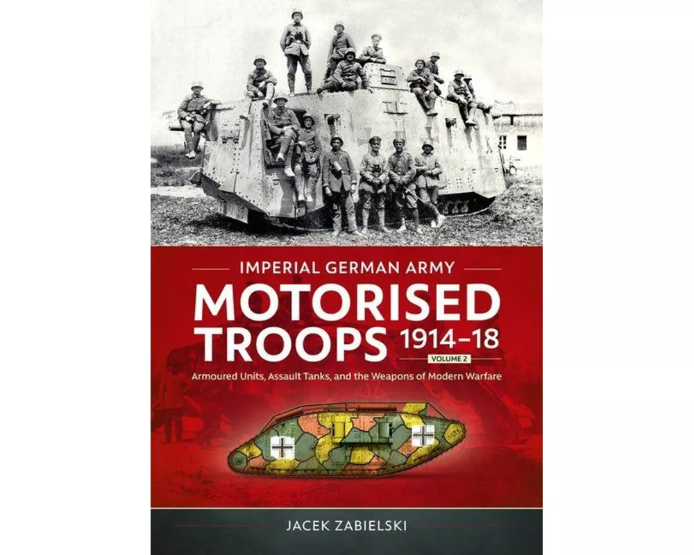 Imperial German Army Motorised Troops 1914-18 Volume 2