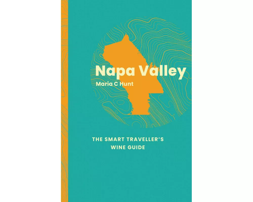 Napa Valley: The Smart Traveller's Wine Guide