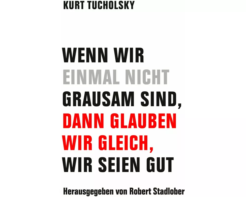 Wenn wir einmal nicht grausam sind, dann glauben wir gleich, wir seien gut