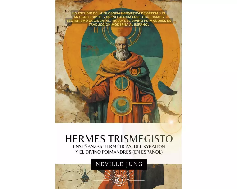 Hermes Trismegisto - Enseñanzas Herméticas Del Kybalión Y El Divino Poimandres (En Español)