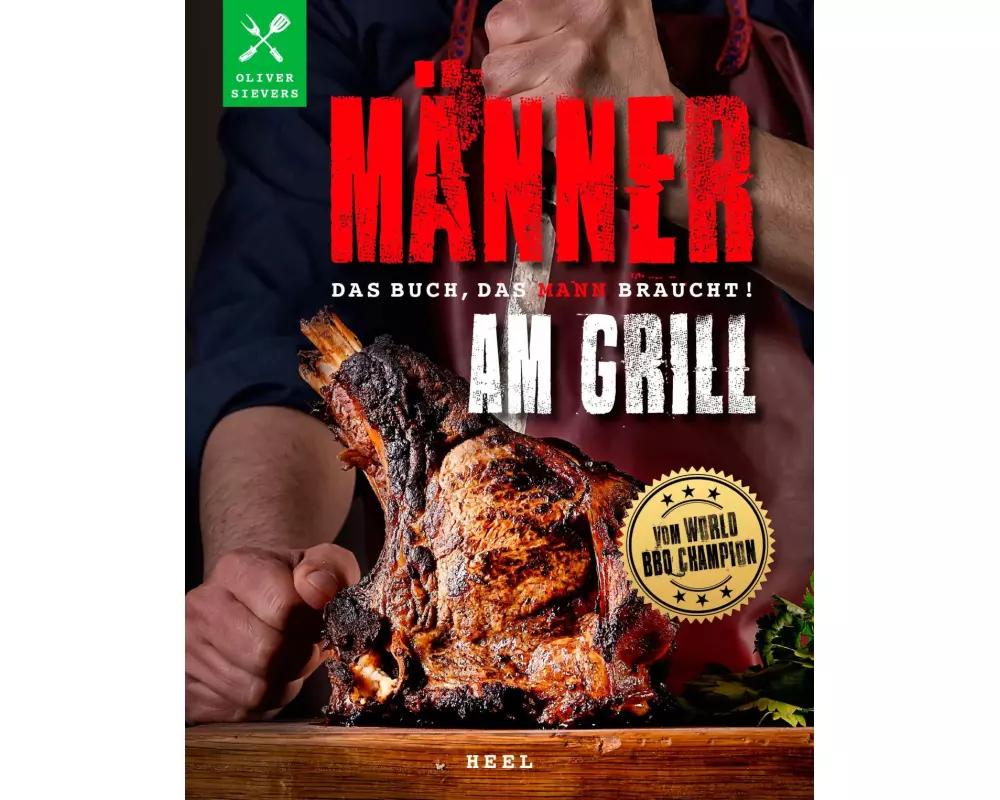 Männer am Grill - Das Buch, das Mann braucht! Grillbuch Grillrezepte Barbecue