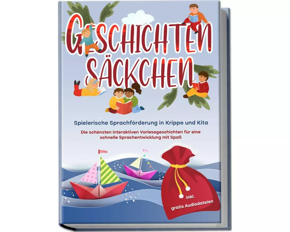 Geschichtensäckchen - Spielerische Sprachförderung in Krippe und Kita: Die schönsten interaktiven Vorlesegeschichten für eine schnelle Sprachentwicklu