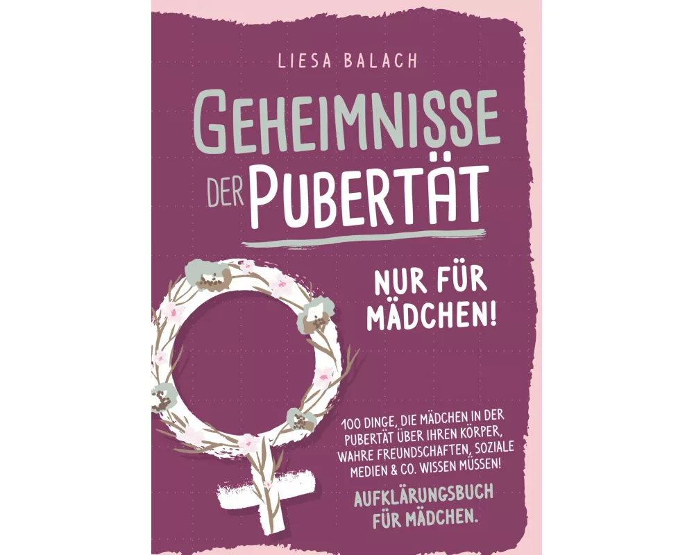 Geheimnisse der Pubertät - Nur für Mädchen! 100 Dinge, die Mädchen in der Pubertät über ihren Körper, wahre Freundschaften, soziale Medien & Co. wisse