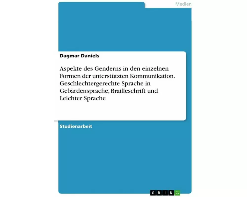 Aspekte des Genderns in den einzelnen Formen der unterstützten Kommunikation. Geschlechtergerechte Sprache in Gebärdensprache, Brailleschrift und Leic
