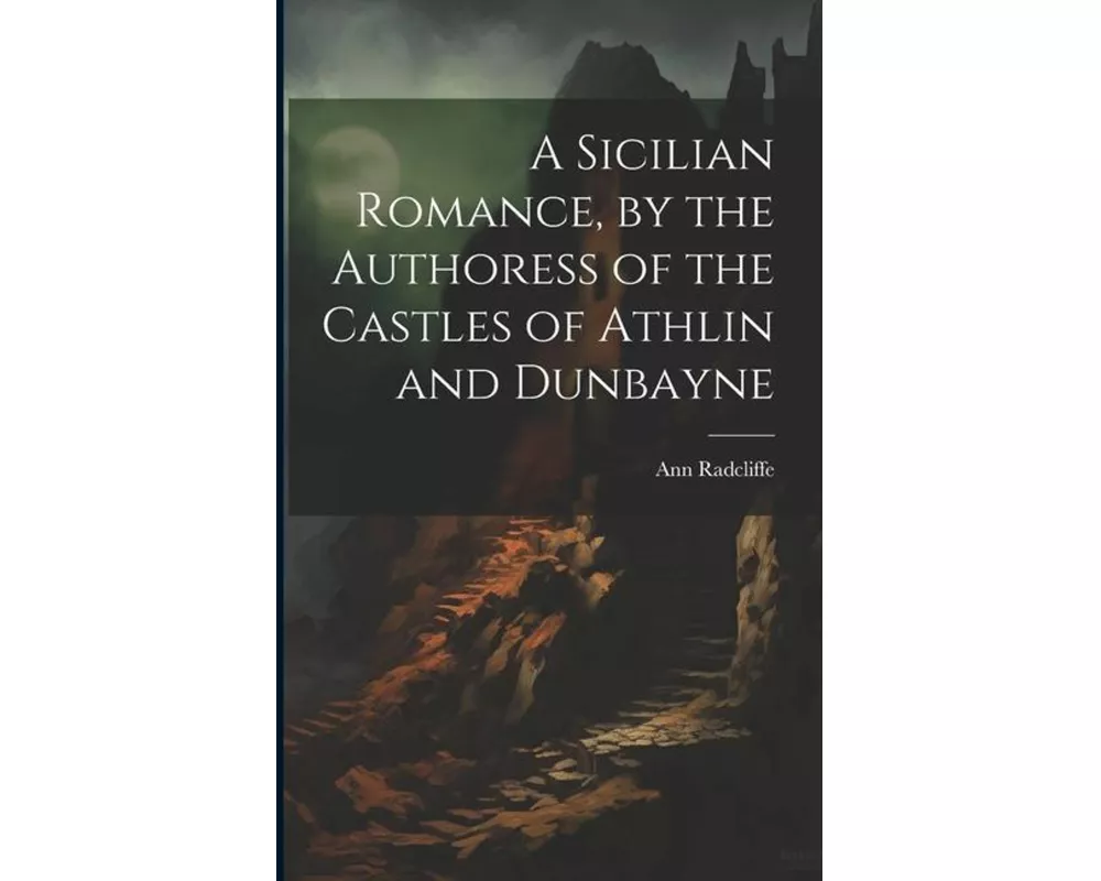 A Sicilian Romance, by the Authoress of the Castles of Athlin and Dunbayne