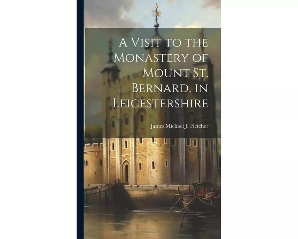 A Visit to the Monastery of Mount St. Bernard, in Leicestershire