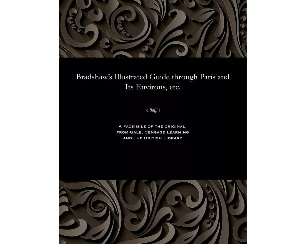 Bradshaw's Illustrated Guide Through Paris and Its Environs, Etc.