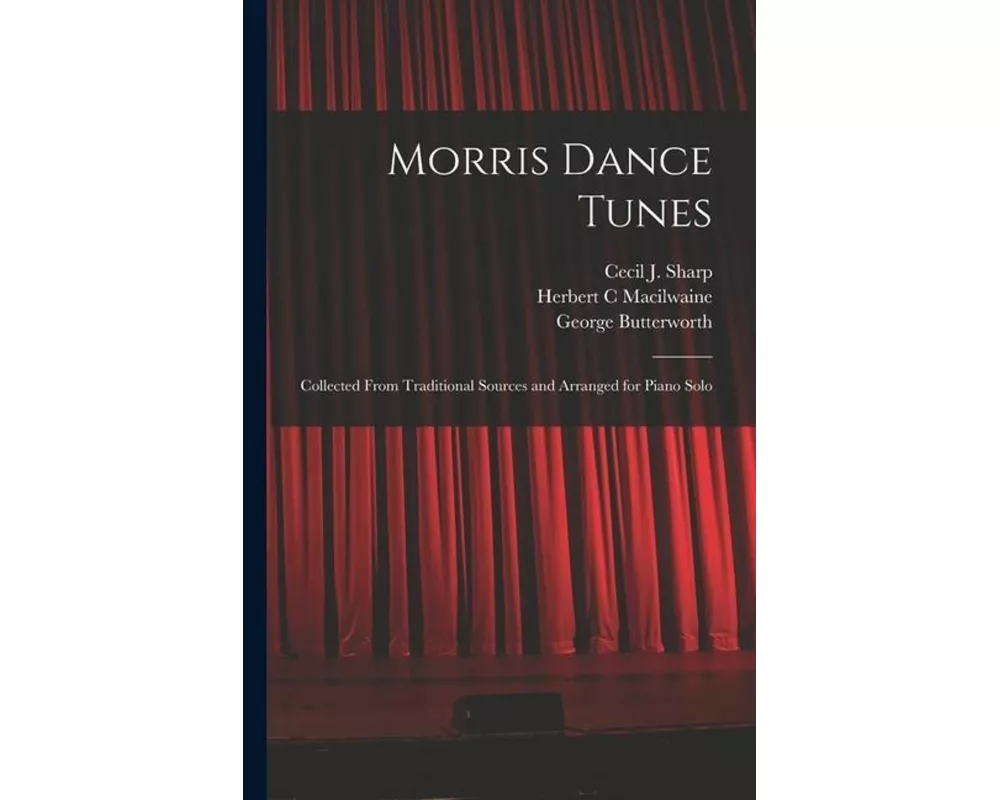 Morris Dance Tunes; Collected From Traditional Sources and Arranged for Piano Solo