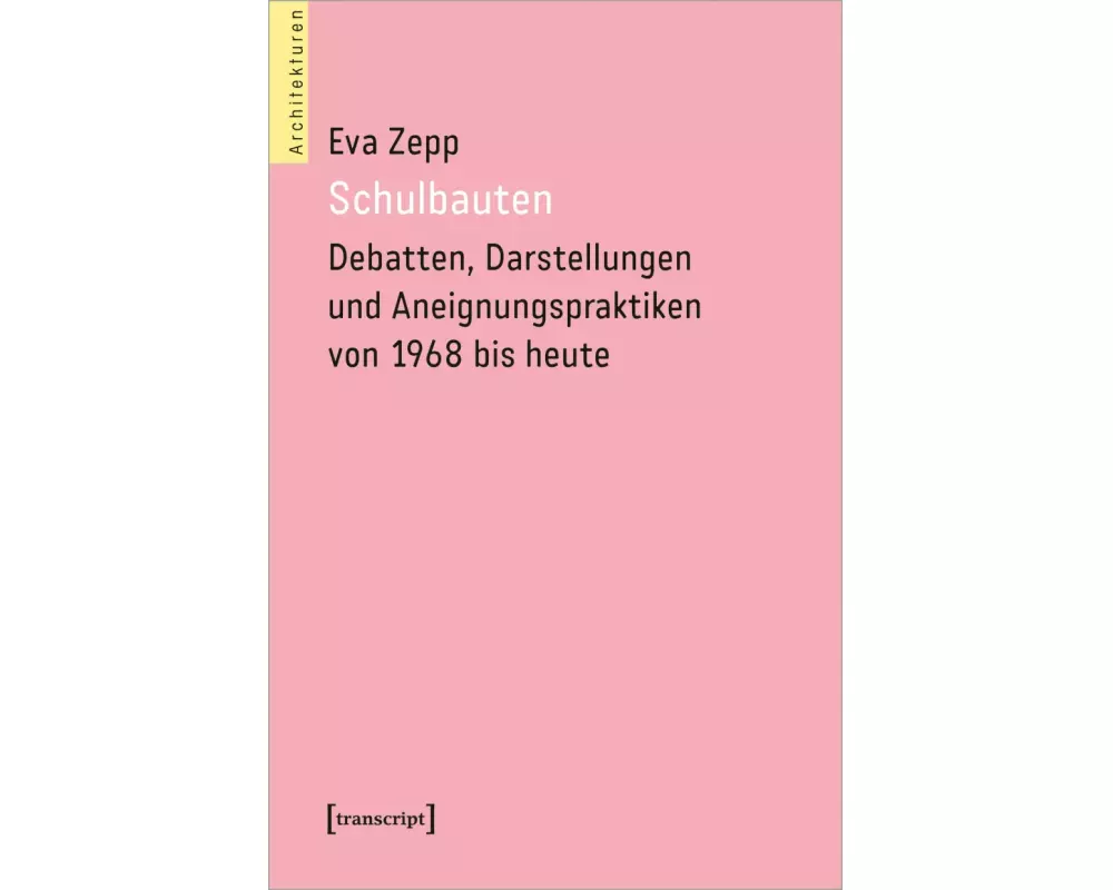 Schulbauten – Debatten, Darstellungen und Aneignungspraktiken von 1968 bis heute