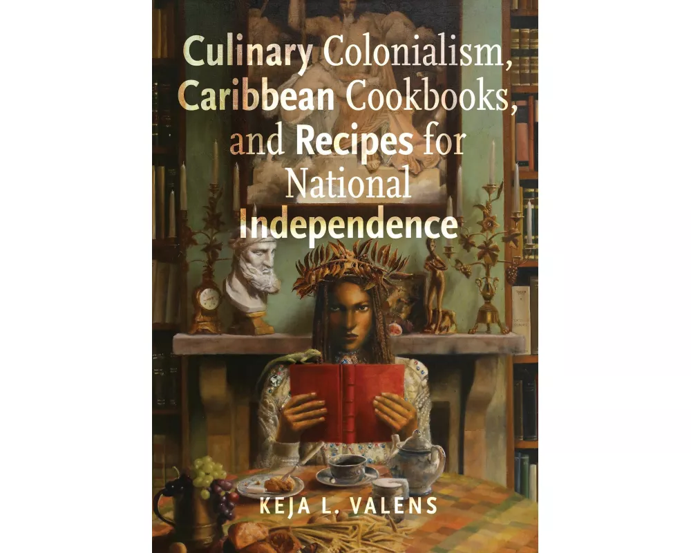 Culinary Colonialism, Caribbean Cookbooks, and Recipes for National Independence
