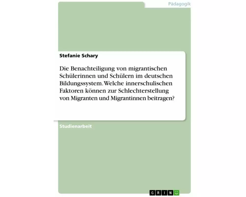 Die Benachteiligung von migrantischen Schülerinnen und Schülern im deutschen Bildungssystem. Welche innerschulischen Faktoren können zur Schlechterste