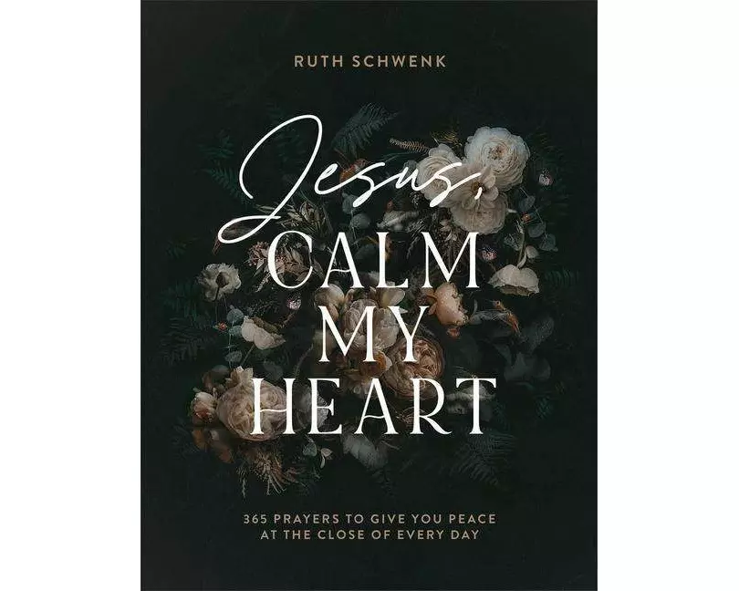 Jesus, Calm My Heart – 365 Prayers to Give You Peace at the Close of Every Day