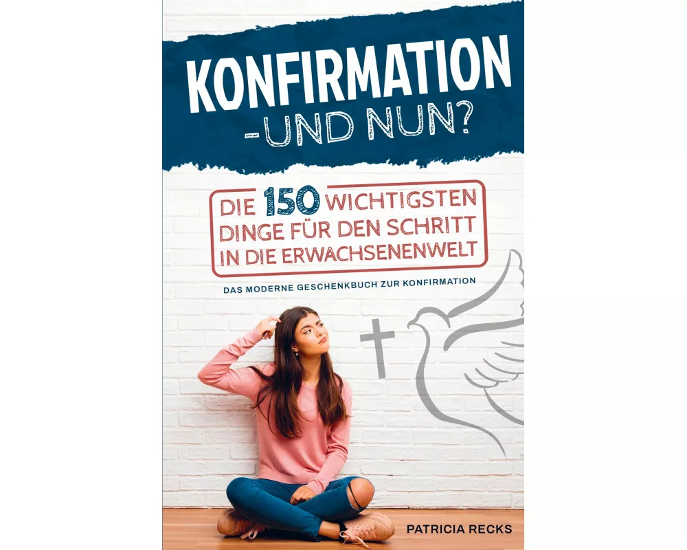 Konfirmation - und nun? Die 150 wichtigsten Dinge für den Schritt in die Erwachsenenwelt