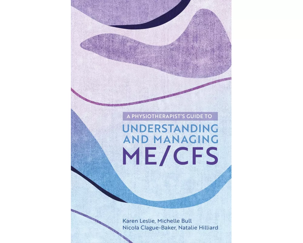 A Physiotherapist's Guide to Understanding and Managing ME/CFS