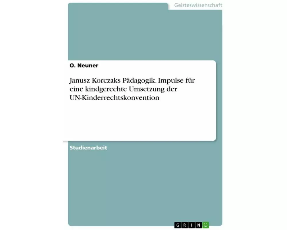 Janusz Korczaks Pädagogik. Impulse für eine kindgerechte Umsetzung der UN-Kinderrechtskonvention