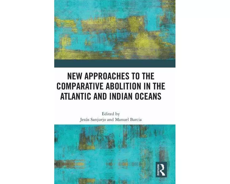 New Approaches to the Comparative Abolition in the Atlantic and Indian Oceans