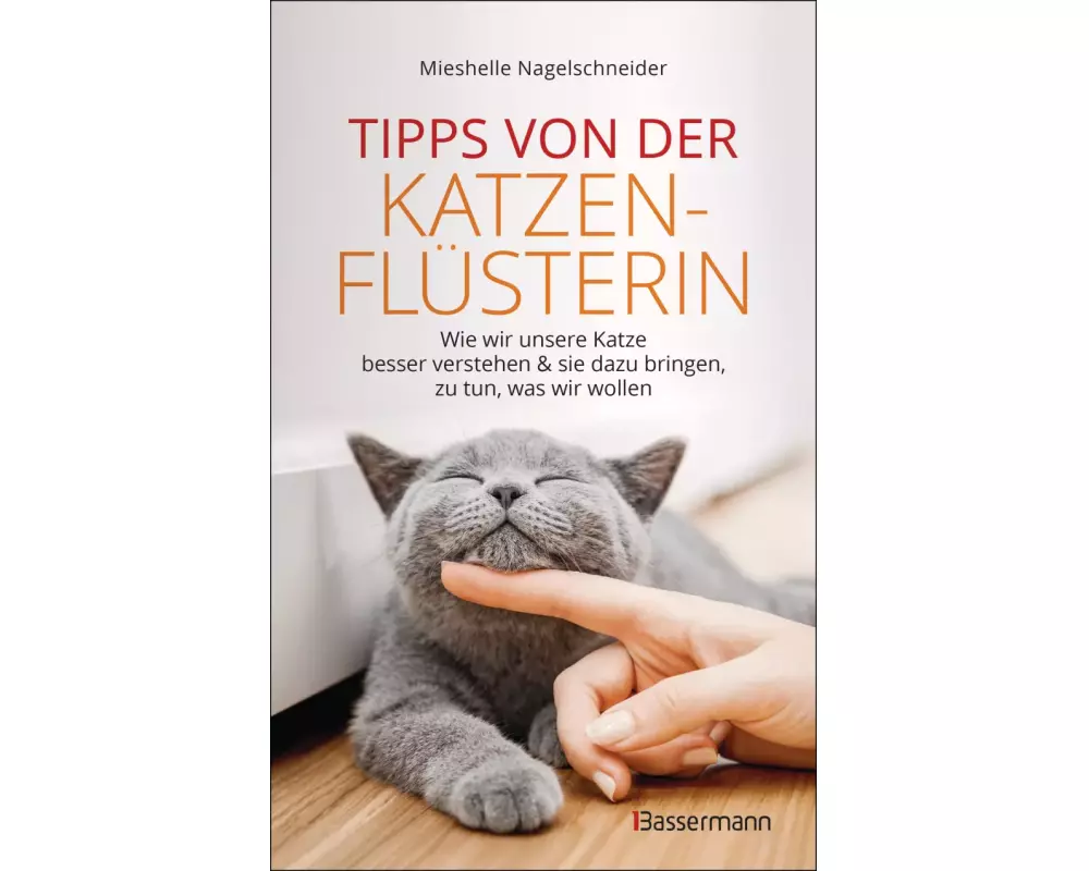 Tipps von der Katzenflüsterin - Wie wir unsere Katze besser verstehen und sie dazu bringen zu tun, was wir wollen