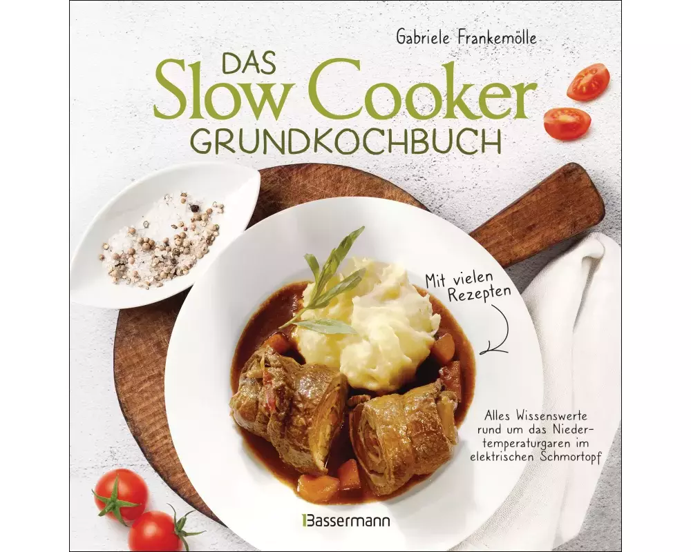Das Slow-Cooker-Grundkochbuch - Informationen und Rezepte, um Zeit und Geld zu sparen - langsam gekocht schmeckt's einfach besser