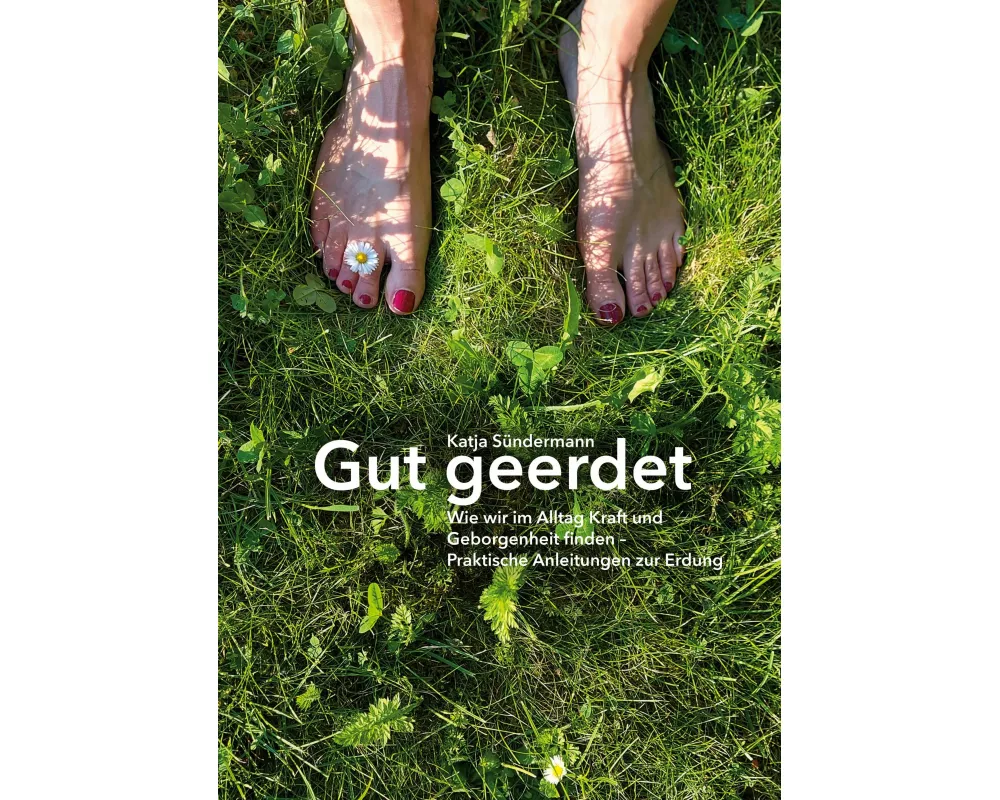 Gut geerdet: Wie wir im Alltag Kraft und Geborgenheit finden