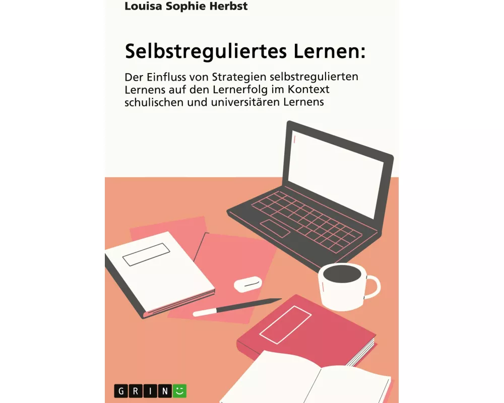 Selbstreguliertes Lernen. Der Einfluss von Strategien selbstregulierten Lernens auf den Lernerfolg im Kontext schulischen und universitären Lernens