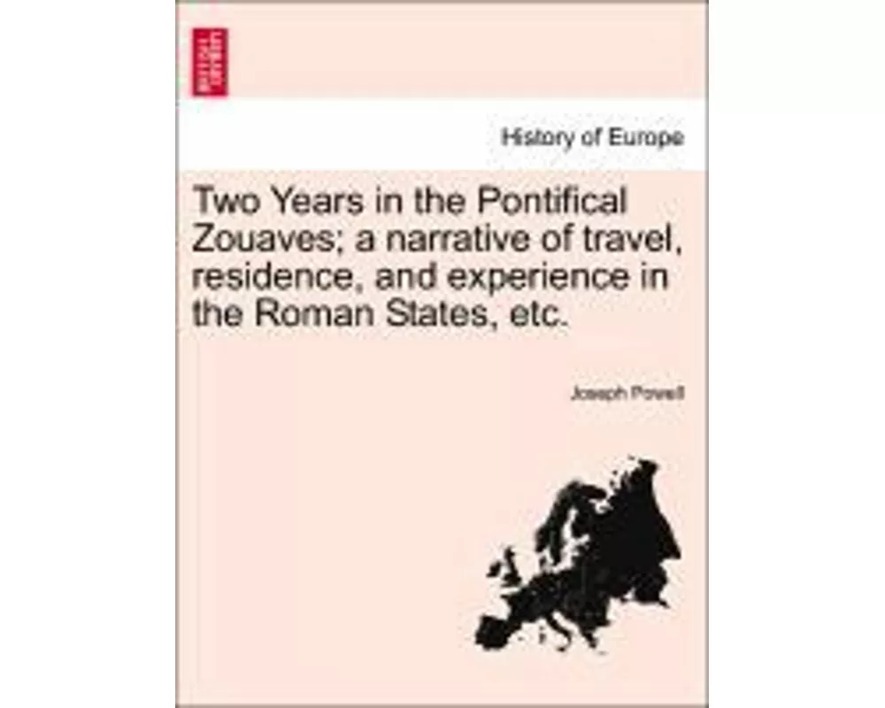 Two Years in the Pontifical Zouaves; A Narrative of Travel, Residence, and Experience in the Roman States, Etc.