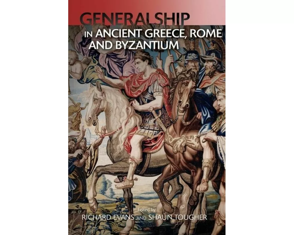 Generalship in Ancient Greece, Rome and Byzantium