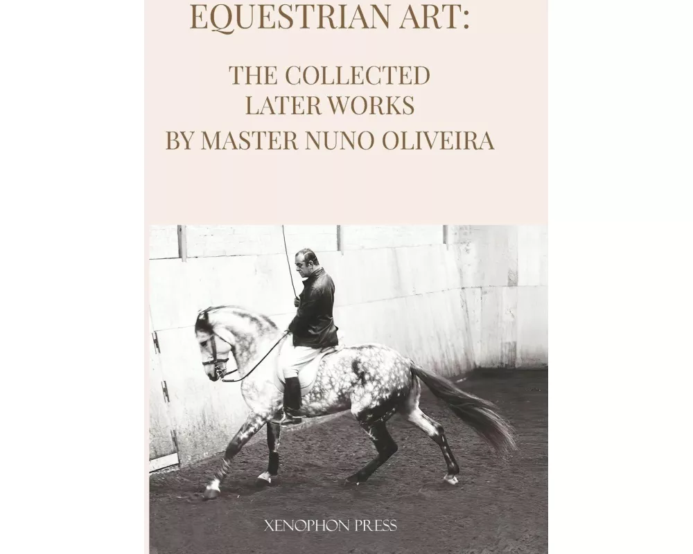 Equestrian Art The Collected Later Works by Nuno Oliveira
