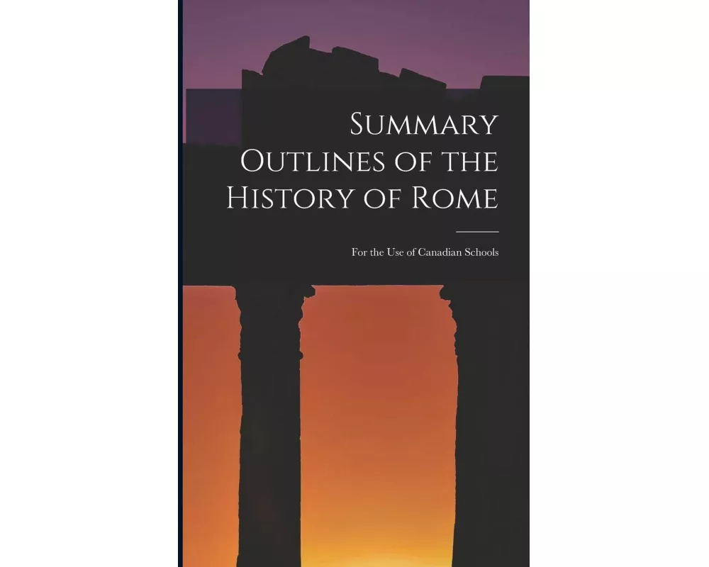 Summary Outlines of the History of Rome [microform]