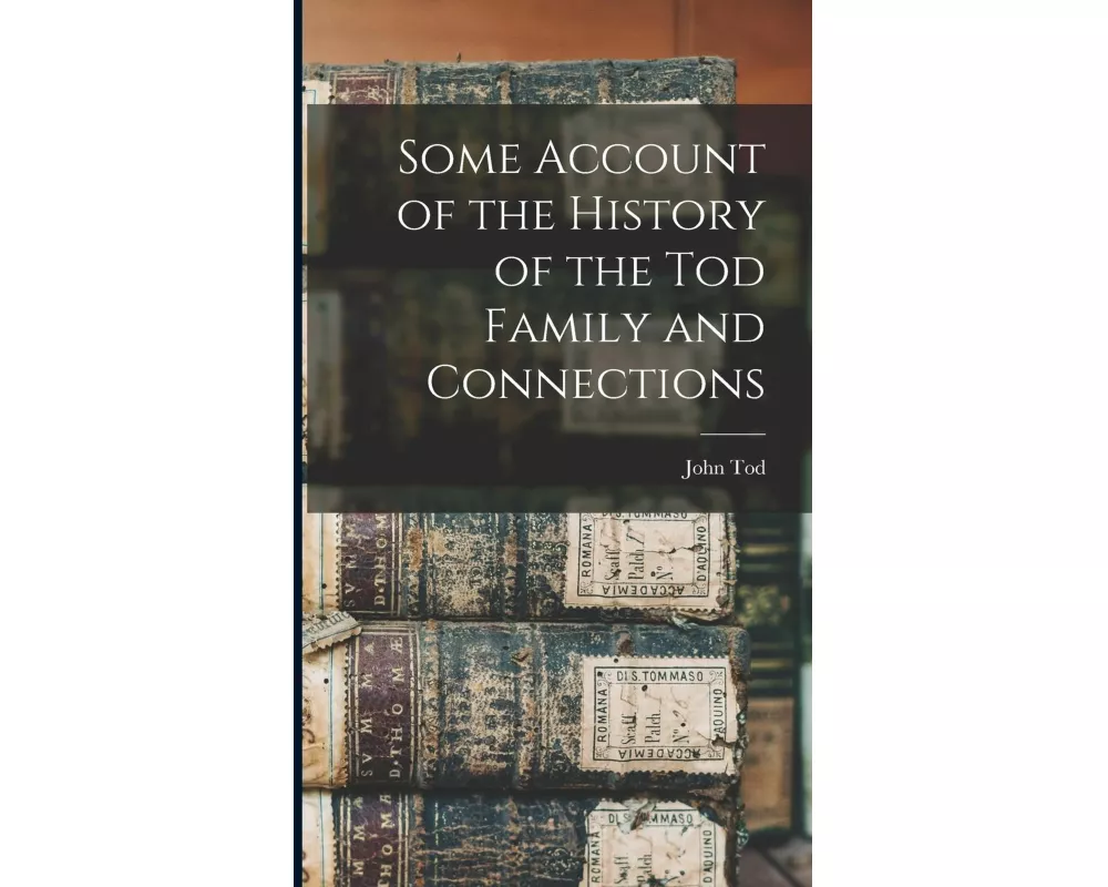 Some Account of the History of the Tod Family and Connections