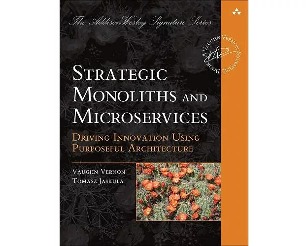 Strategic Monoliths and Microservices: Driving Innovation Using Purposeful Architecture