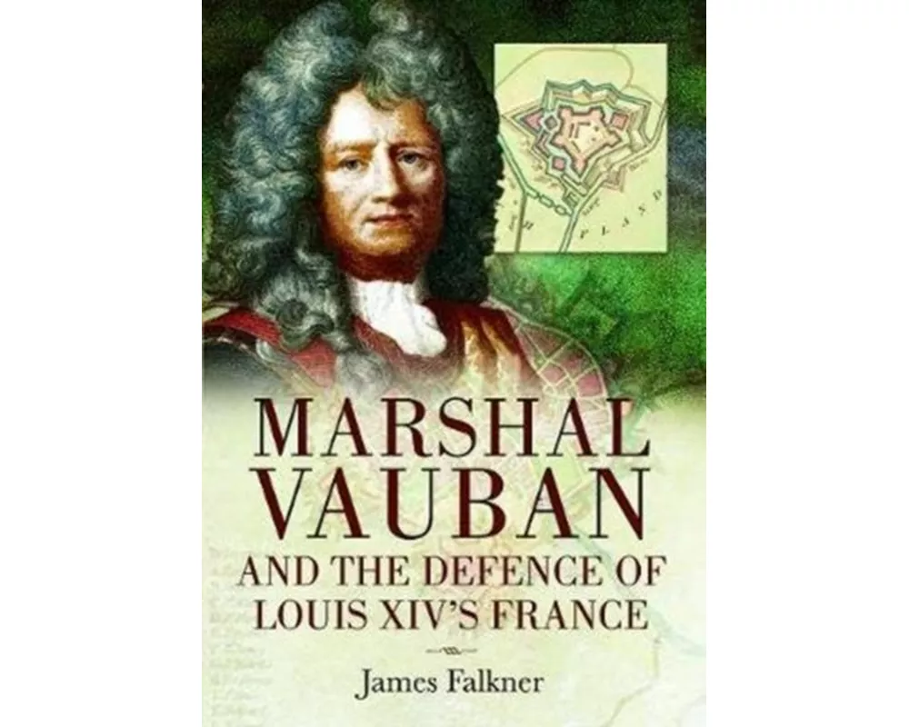 Marshal Vauban and the Defence of Louis XIV's France