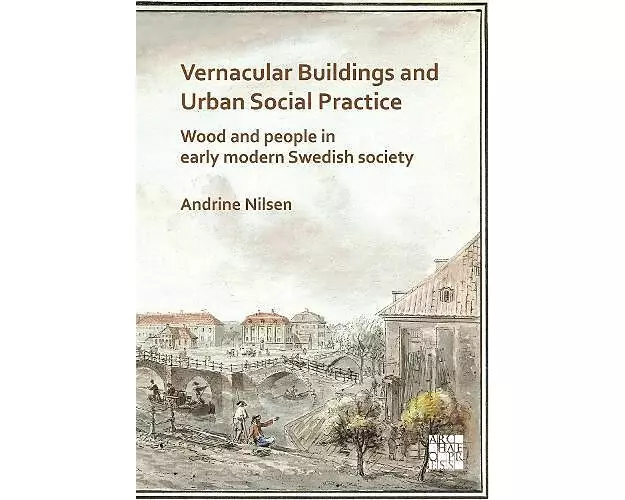 Vernacular Buildings and Urban Social Practice: Wood and People in Early Modern Swedish Society