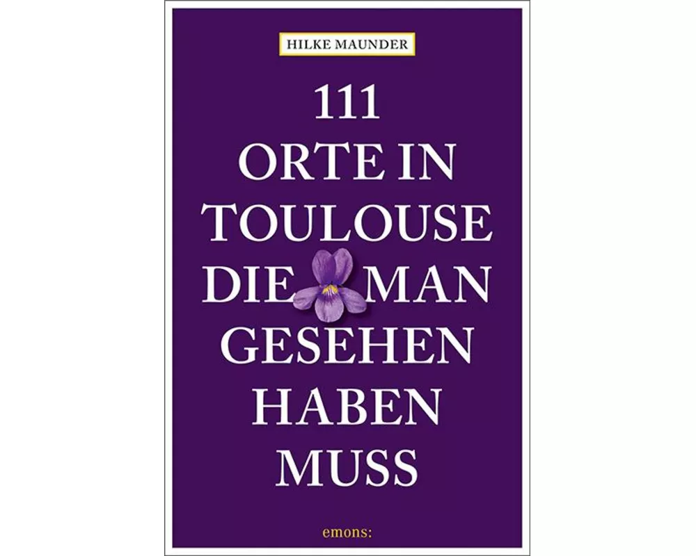 111 Orte in Toulouse, die man gesehen haben muss