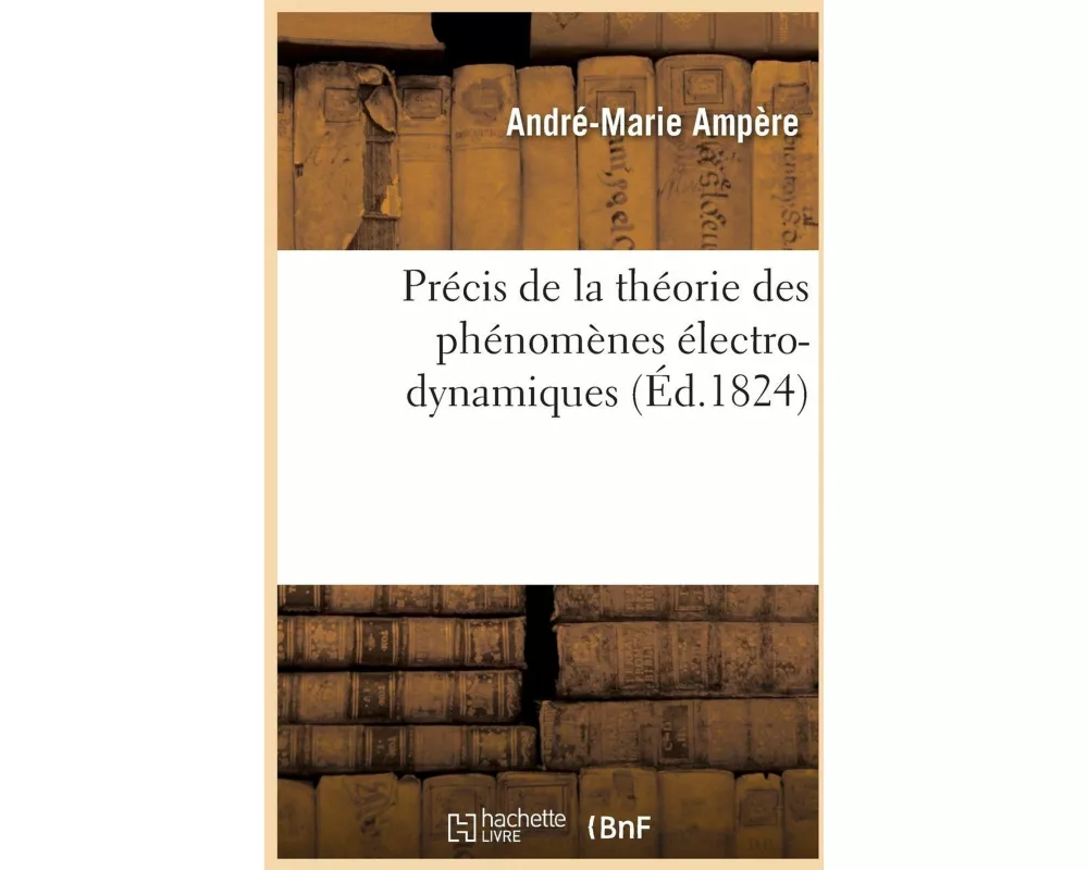 Précis de la Théorie Des Phénomènes Électro-Dynamiques