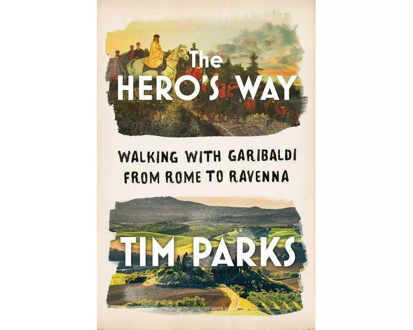 The Hero's Way: Walking with Garibaldi from Rome to Ravenna