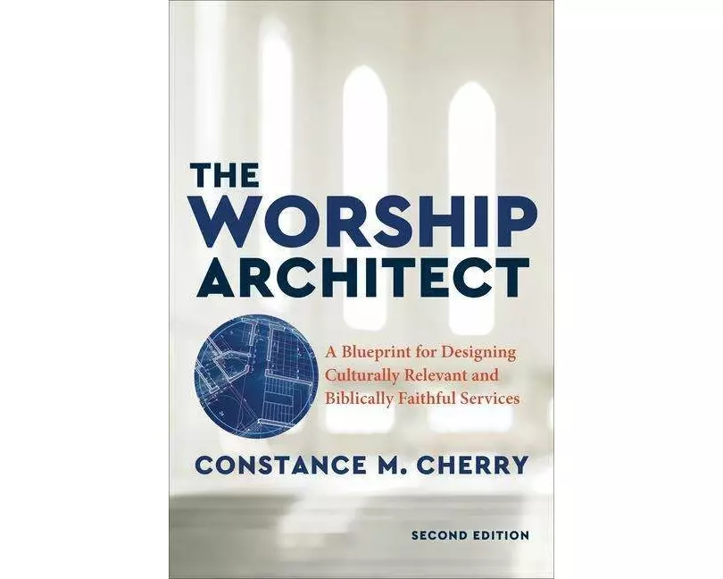The Worship Architect – A Blueprint for Designing Culturally Relevant and Biblically Faithful Services