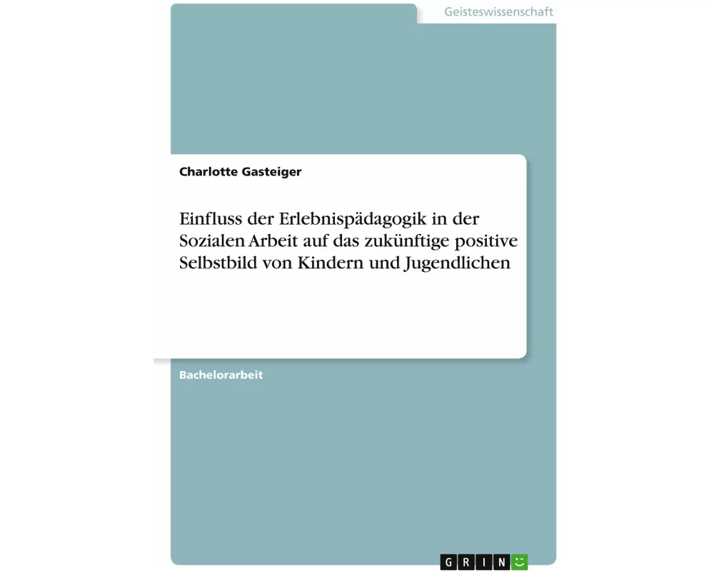 Einfluss der Erlebnispädagogik in der Sozialen Arbeit auf das zukünftige positive Selbstbild von Kindern und Jugendlichen