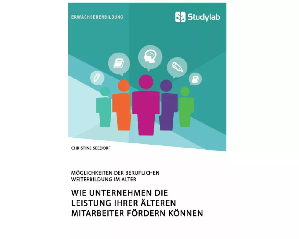 Wie Unternehmen die Leistung ihrer älteren Mitarbeiter fördern können. Möglichkeiten der beruflichen Weiterbildung im Alter