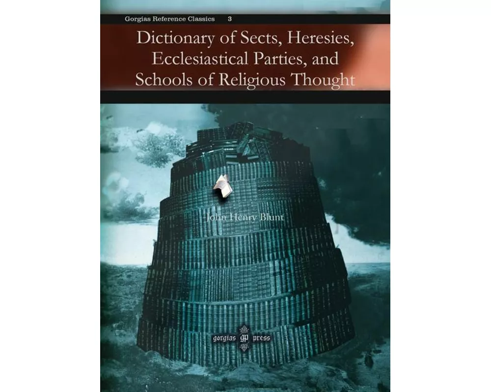 Dictionary of Sects, Heresies, Ecclesiastical Parties, and Schools of Religious Thought