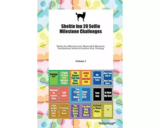 Sheltie Inu 20 Selfie Milestone Challenges Sheltie Inu Milestones for Memorable Moments, Socialization, Indoor & Outdoor Fun, Training Volume 3