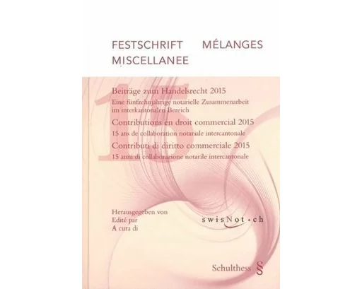 Mélanges Festschrift Miscallanee - Beiträge zum Handelsrecht 2015 / Contributions en droit commercial 2015 / Contributi di diritto commerciale 2015