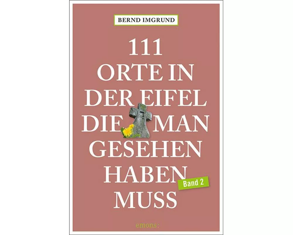 111 Orte in der Eifel, die man gesehen haben muss, Band 2