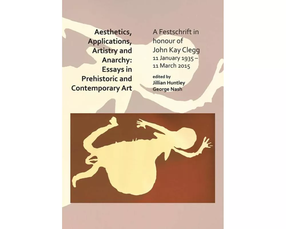 Aesthetics, Applications, Artistry and Anarchy: Essays in Prehistoric and Contemporary Art