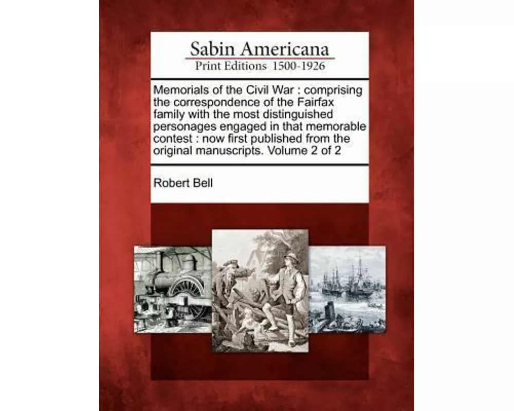Memorials of the Civil War: Comprising the Correspondence of the Fairfax Family with the Most Distinguished Personages Engaged in That Memorable C