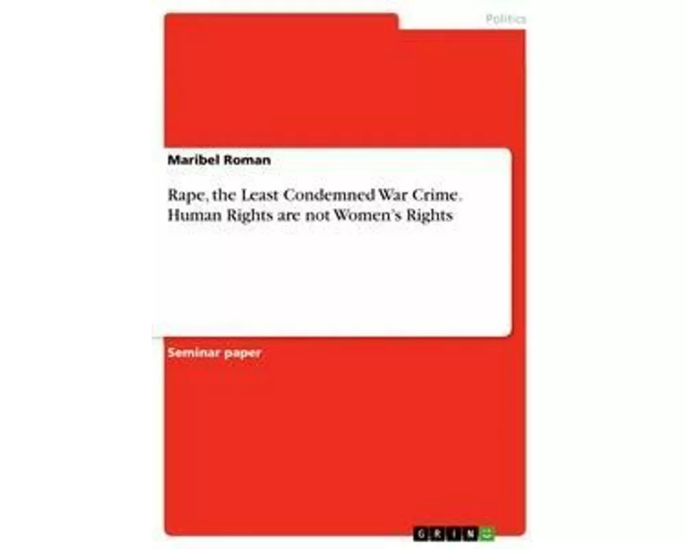 Rape, the Least Condemned War Crime. Human Rights are not Women's Rights