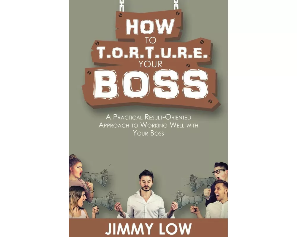 How to T.O.R.T.U.R.E. Your Boss